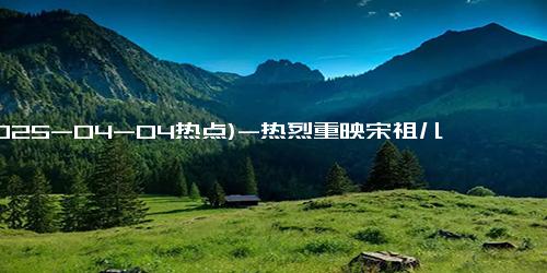 (2025-04-04热点)-热烈重映宋祖儿戏份保留 争议艺人安全着陆